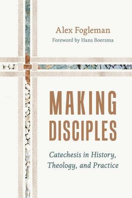 Making Disciples: Catechesis in History, Theology, and Practice by Fogleman, Alex