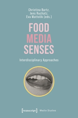 Food - Media - Senses: Interdisciplinary Approaches by Bartz, Christina