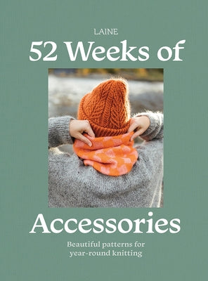 52 Weeks of Accessories: Beautiful Patterns for Year-Round Knitting by Laine