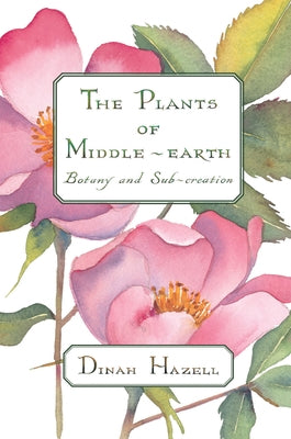 The Plants of Middle Earth: Botany and Sub-Creation by Hazell