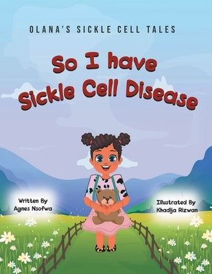 So I Have Sickle Cell Disease by Nsofwa, Agnes