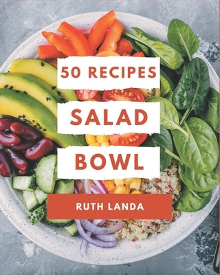 50 Salad Bowl Recipes: More Than a Salad Bowl Cookbook by Landa, Ruth