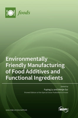 Environmentally Friendly Manufacturing of Food Additives and Functional Ingredients by Lu, Fuping