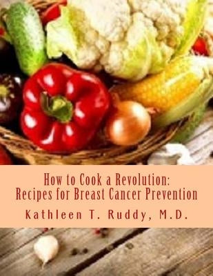 How to Cook a Revolution: Recipes for Breast Cancer Prevention by Ruddy, Kathleen T.