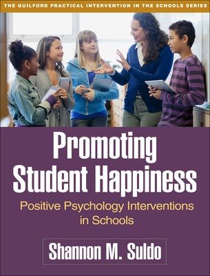 Promoting Student Happiness: Positive Psychology Interventions in Schools by Suldo, Shannon M.