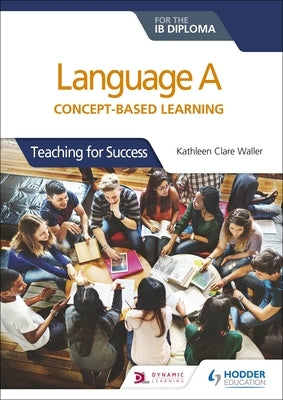 Language a for the Ib Diploma: Concept-Based Learning: Hodder Education Group by Waller, Kathleen Clare