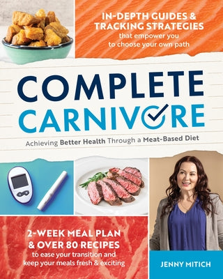 Complete Carnivore: Achieving Better Health Through a Meat-Based Diet by Mitich, Jenny