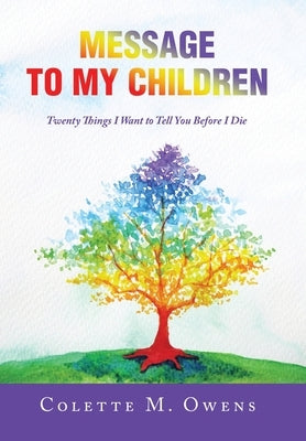 Message to My Children: Twenty Things I Want to Tell You Before I Die by Owens, Colette M.