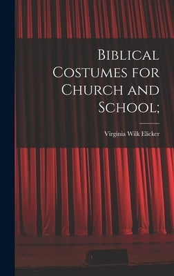 Biblical Costumes for Church and School; by Elicker, Virginia Wilk