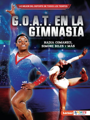 G.O.A.T. En La Gimnasia (Gymnastics's G.O.A.T.): Nadia Comaneci, Simone Biles Y M?s by Levit, Joe