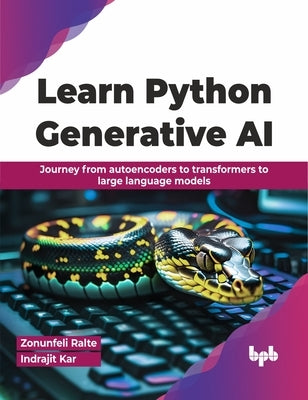 Learn Python Generative AI: Journey from Autoencoders to Transformers to Large Language Models by Ralte, Zonunfeli