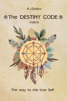 The Destiny Code: matrix. The way to the true Self: . by Gollov, Anastasia J.