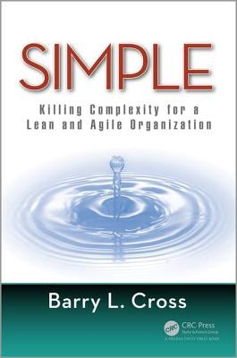 Simple: Killing Complexity for a Lean and Agile Organization by Cross, Barry L.