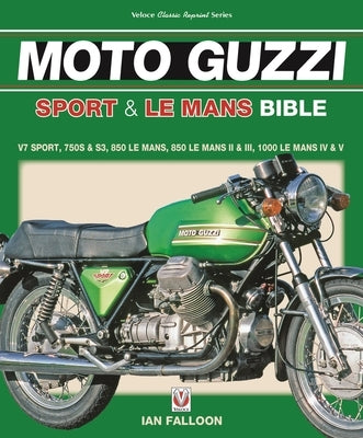 The Moto Guzzi Sport & Le Mans Bible by Falloon, Ian