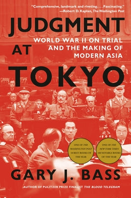 Judgment at Tokyo: World War II on Trial and the Making of Modern Asia by Bass, Gary J.