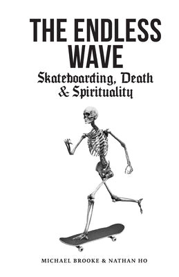 The Endless Wave: Skateboarding, Death & Spirituality by Brooke, Michael