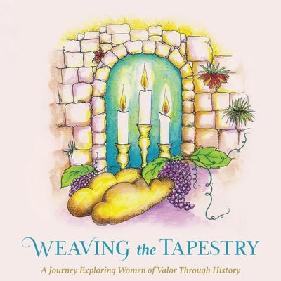 Weaving the Tapestry: A Journey Exploring Women of Valor Through History by Laber, Nechama Dina Wasserman
