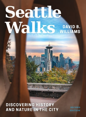 Seattle Walks: Discovering History and Nature in the City by Williams, David B.