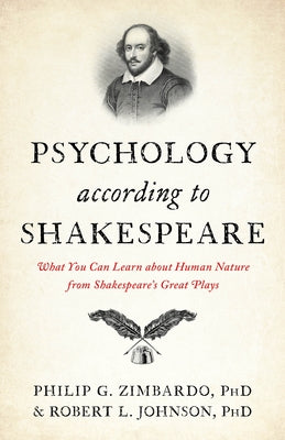 Psychology According to Shakespeare: What You Can Learn about Human Nature from Shakespeare's Great Plays by Zimbardo, Philip G.