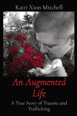 An Augmented Life: A True Story of Trauma and Trafficking by Mitchell, Kairi X.