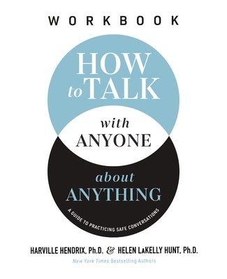 How to Talk with Anyone about Anything Workbook: A Guide to Practicing Safe Conversations by Hendrix Ph. D., Harville