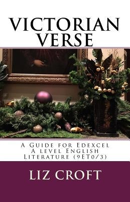 VICTORIAN VERSE A Guide for Edexcel A level English Literature (9ET0/3) by Croft, Liz