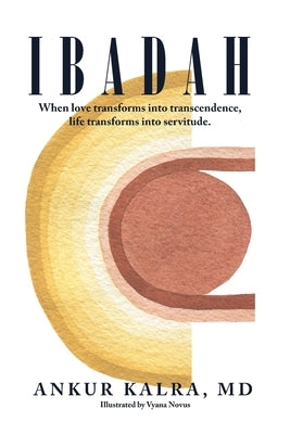 Ibadah: When love transforms into transcendence, life transforms into servitude. by Kalra, Ankur