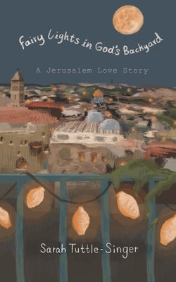 Fairy Lights in God's Backyard: A Jerusalem Love Story by Creditor, Menachem