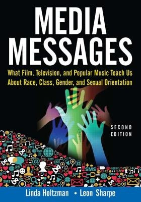 Media Messages: What Film, Television, and Popular Music Teach Us about Race, Class, Gender, and Sexual Orientation by Holtzman, Linda