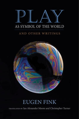 Play as Symbol of the World: And Other Writings by Fink, Eugen