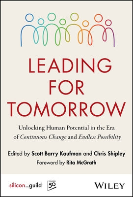 Leading for Tomorrow: Unlocking Human Potential in the Era of Continuous Change and Endless Possibility by Kaufman, Scott