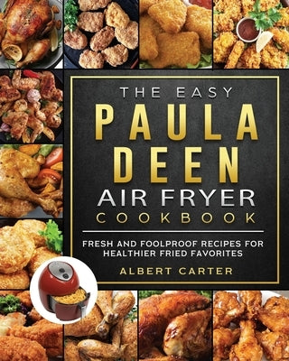 The Easy Paula Deen Air Fryer Cookbook: Fresh and Foolproof Recipes for Healthier Fried Favorites by Carter, Albert