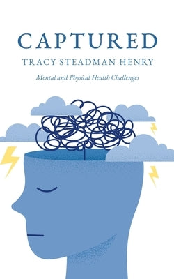Captured: Mental and Physical Health Challenges by Steadman Henry, Tracy