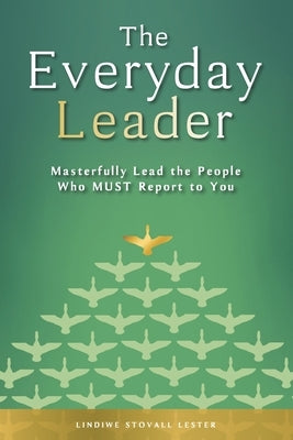 The Everyday Leader: Masterfully Lead the People Who Must Report to You by Lester, Lindiwe Stovall