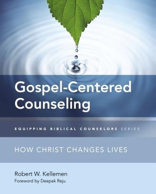 The Gospel-Centered Counseling: How Christ Changes Lives by Kellemen, Robert W.