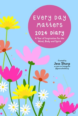 Every Day Matters 2024 Desk Diary: A Year of Inspiration for the Mind, Body and Spirit by Sharp, Jess