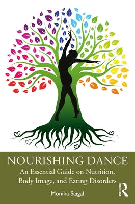 Nourishing Dance: An Essential Guide on Nutrition, Body Image, and Eating Disorders by Saigal, Monika