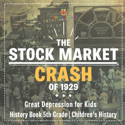 The Stock Market Crash of 1929 - Great Depression for Kids - History Book 5th Grade Children's History by Baby Professor