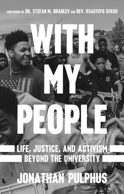 With My People: Life, Justice, and Activism Beyond the University by Pulphus, Jonathan