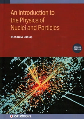 An Introduction to the Physics of Nuclei and Particles (Second Edition) by Dunlap, Richard A.