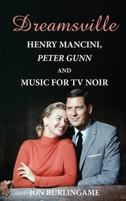 Dreamsville (hardback): Henry Mancini, Peter Gunn, and Music for TV Noir by Burlingame, Jon