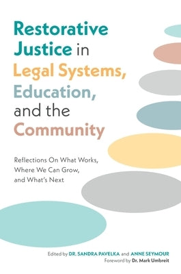 Restorative Justice in Legal Systems, Education and the Community: Reflections on What Works, Where We Can Grow, and What's Next by Pavelka, Sandra