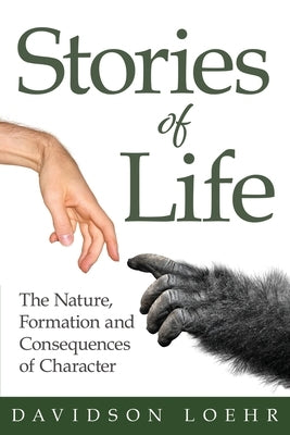 Stories of Life: The Nature, Formation and Consequences of Character by Loehr, Davidson