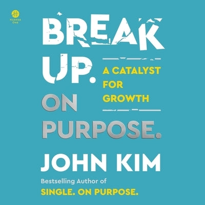 Break Up on Purpose: A Catalyst for Growth by Kim, John