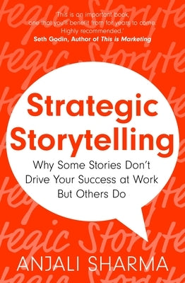 Strategic Storytelling: Why Some Stories Drive Your Success at Work But Others Don't by Sharma, Anjali