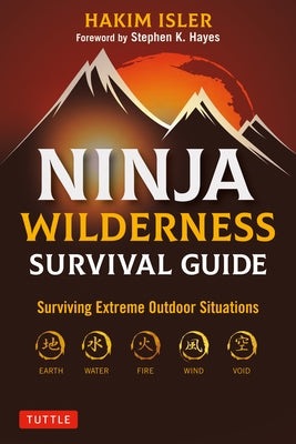 Ninja Wilderness Survival Guide: Surviving Extreme Outdoor Situations (Modern Skills from Japan's Greatest Survivalists) by Isler, Hakim