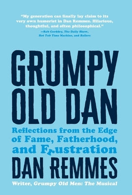 Grumpy Old Dan: Reflections from the Edge of Fame, Fatherhood, and Frustration by Remmes, Dan