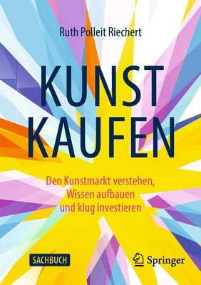 Kunst Kaufen: Den Kunstmarkt Verstehen, Wissen Aufbauen Und Klug Investieren by Polleit Riechert, Ruth