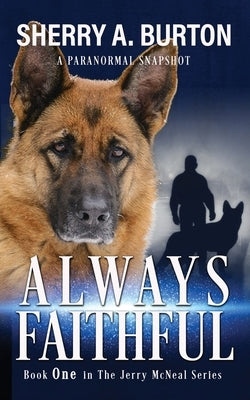 Always Faithful: Join Jerry McNeal And His Ghostly K-9 Partner As They Put Their "Gifts" To Good Use. by Burton, Sherry a.