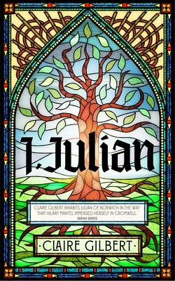 I, Julian: The Fictional Autobiography of Julian of Norwich by Gilbert, Claire